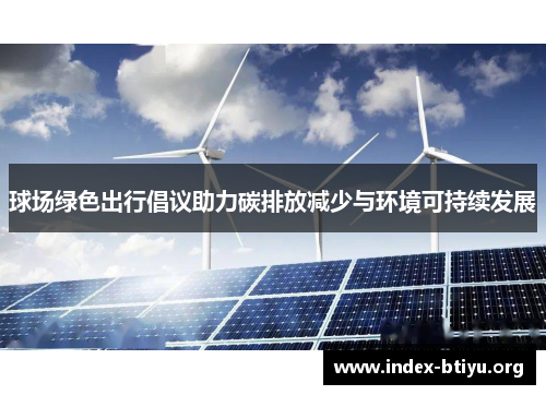 球场绿色出行倡议助力碳排放减少与环境可持续发展 球场绿色出行倡议助力碳排放减少与环境可持续发展