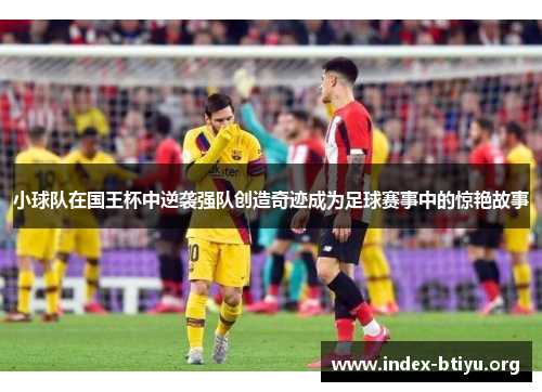 小球队在国王杯中逆袭强队创造奇迹成为足球赛事中的惊艳故事 小球队在国王杯中逆袭强队创造奇迹成为足球赛事中的惊艳故事