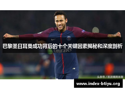 巴黎圣日耳曼成功背后的十个关键因素揭秘和深度剖析 巴黎圣日耳曼成功背后的十个关键因素揭秘和深度剖析