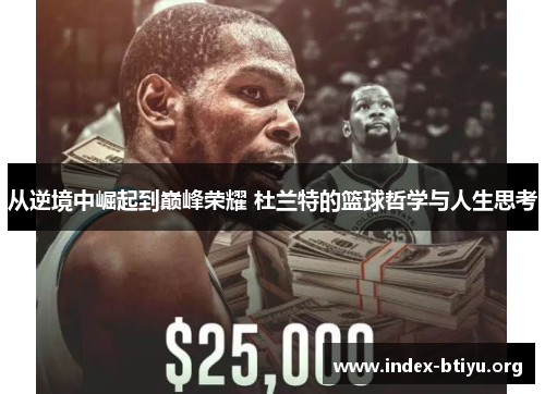 从逆境中崛起到巅峰荣耀 杜兰特的篮球哲学与人生思考 从逆境中崛起到巅峰荣耀 杜兰特的篮球哲学与人生思考