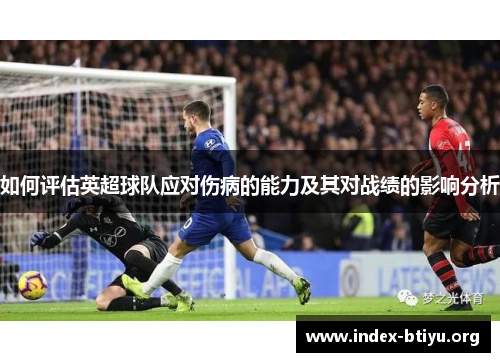 如何评估英超球队应对伤病的能力及其对战绩的影响分析 如何评估英超球队应对伤病的能力及其对战绩的影响分析