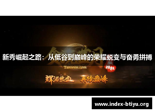 新秀崛起之路:从低谷到巅峰的荣耀蜕变与奋勇拼搏 新秀崛起之路:从低谷到巅峰的荣耀蜕变与奋勇拼搏