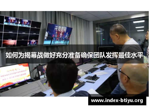 如何为揭幕战做好充分准备确保团队发挥最佳水平 如何为揭幕战做好充分准备确保团队发挥最佳水平