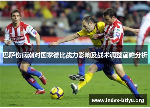 巴萨伤病潮对国家德比战力影响及战术调整前瞻分析 巴萨伤病潮对国家德比战力影响及战术调整前瞻分析