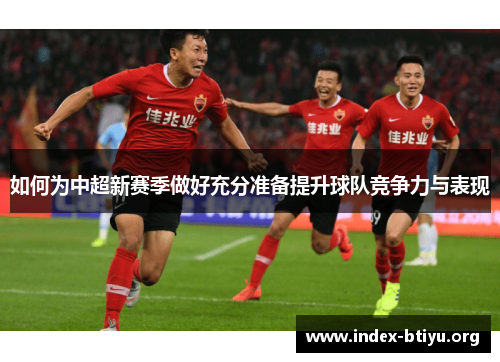如何为中超新赛季做好充分准备提升球队竞争力与表现 如何为中超新赛季做好充分准备提升球队竞争力与表现