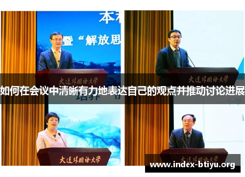 如何在会议中清晰有力地表达自己的观点并推动讨论进展 如何在会议中清晰有力地表达自己的观点并推动讨论进展