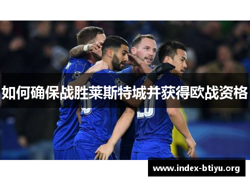 如何确保战胜莱斯特城并获得欧战资格 如何确保战胜莱斯特城并获得欧战资格