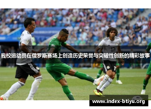 我校运动员在俄罗斯赛场上创造历史荣誉与突破性创新的精彩故事 我校运动员在俄罗斯赛场上创造历史荣誉与突破性创新的精彩故事