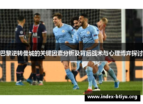 巴黎逆转曼城的关键因素分析及背后战术与心理博弈探讨 巴黎逆转曼城的关键因素分析及背后战术与心理博弈探讨