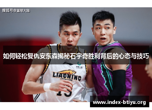 如何轻松复仇安东森揭秘石宇奇胜利背后的心态与技巧 如何轻松复仇安东森揭秘石宇奇胜利背后的心态与技巧