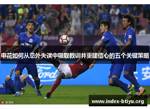 申花如何从意外失误中吸取教训并重建信心的五个关键策略