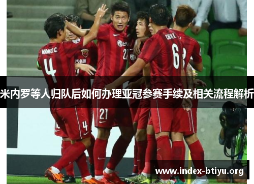 米内罗等人归队后如何办理亚冠参赛手续及相关流程解析 米内罗等人归队后如何办理亚冠参赛手续及相关流程解析