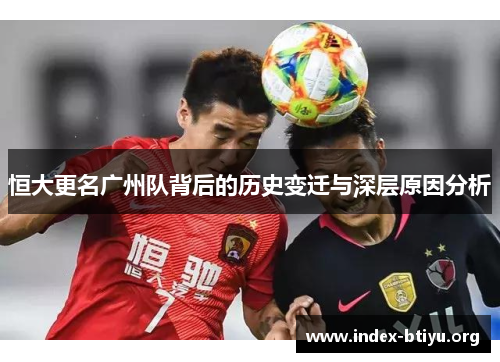 恒大更名广州队背后的历史变迁与深层原因分析 恒大更名广州队背后的历史变迁与深层原因分析