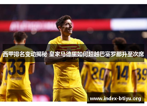 西甲排名变动揭秘 皇家马德里如何超越巴塞罗那升至次席 西甲排名变动揭秘 皇家马德里如何超越巴塞罗那升至次席