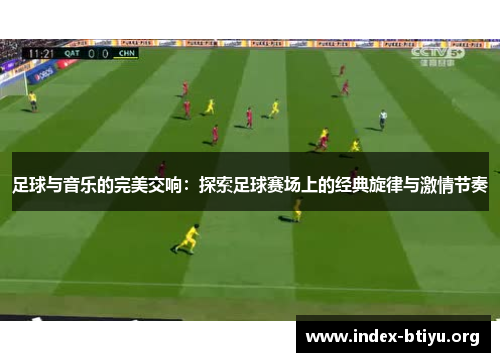 足球与音乐的完美交响:探索足球赛场上的经典旋律与激情节奏 足球与音乐的完美交响:探索足球赛场上的经典旋律与激情节奏