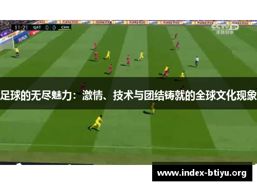 足球的无尽魅力:激情、技术与团结铸就的全球文化现象 足球的无尽魅力:激情、技术与团结铸就的全球文化现象