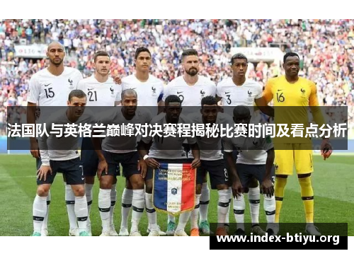 法国队与英格兰巅峰对决赛程揭秘比赛时间及看点分析 法国队与英格兰巅峰对决赛程揭秘比赛时间及看点分析