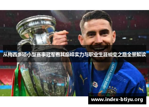 从梅西多项小型赛事冠军看其巅峰实力与职业生涯蜕变之路全景解读